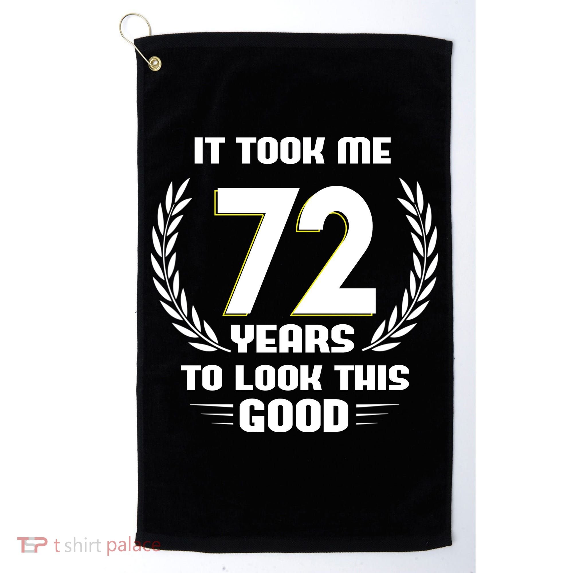 Funny It Took Me 72 Years To Look This Good Happy 72nd Birthday Golf Towel