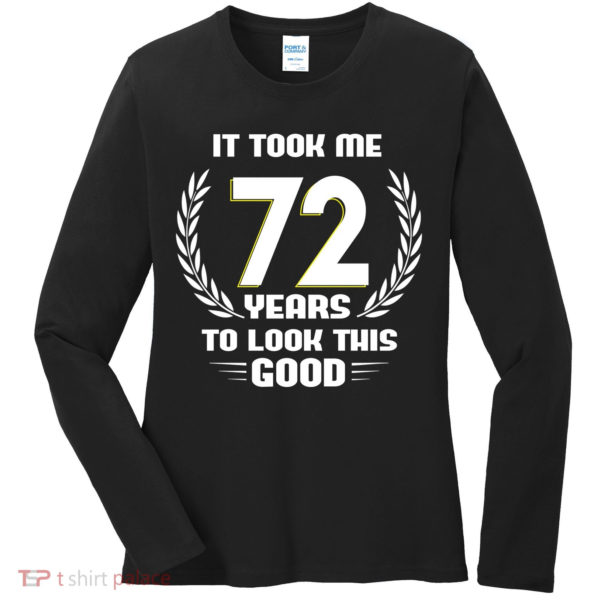 Funny It Took Me 72 Years To Look This Good Happy 72nd Birthday Women's Long Sleeve Shirt
