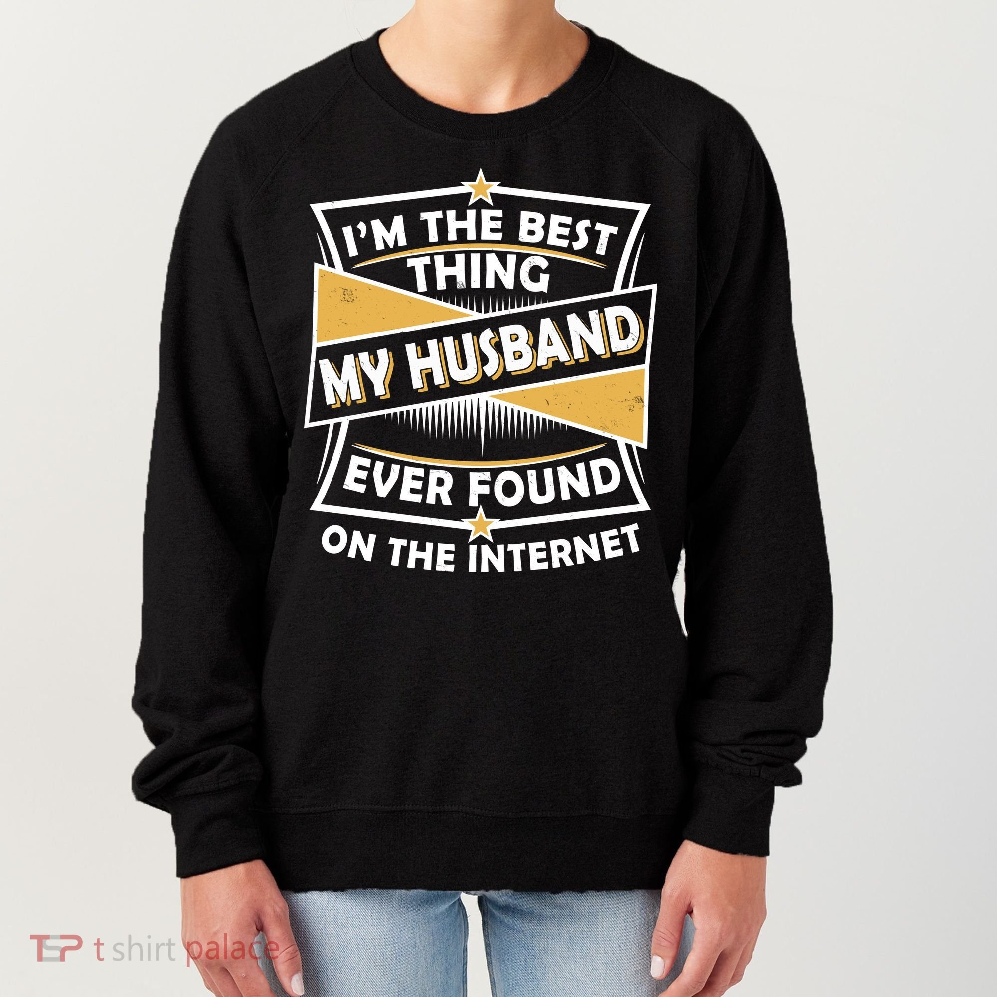 Funny I'm The Best Thing My Husband Ever Found On The Internet Women's Sweatshirt