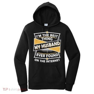 Funny I'm The Best Thing My Husband Ever Found On The Internet Women's Hoodie