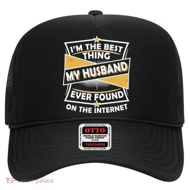 Funny I'm The Best Thing My Husband Ever Found On The Internet Hat