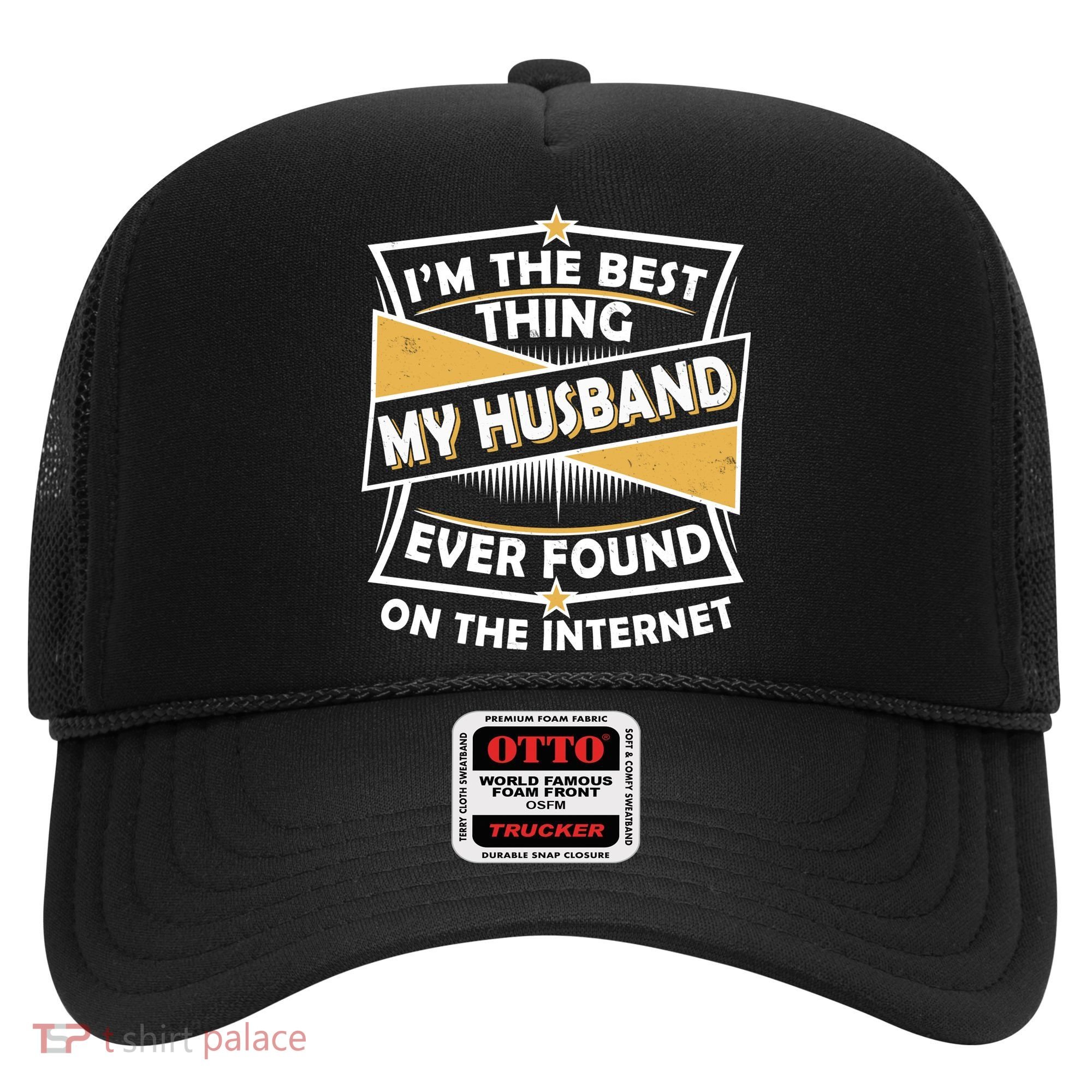 Funny I'm The Best Thing My Husband Ever Found On The Internet Hat