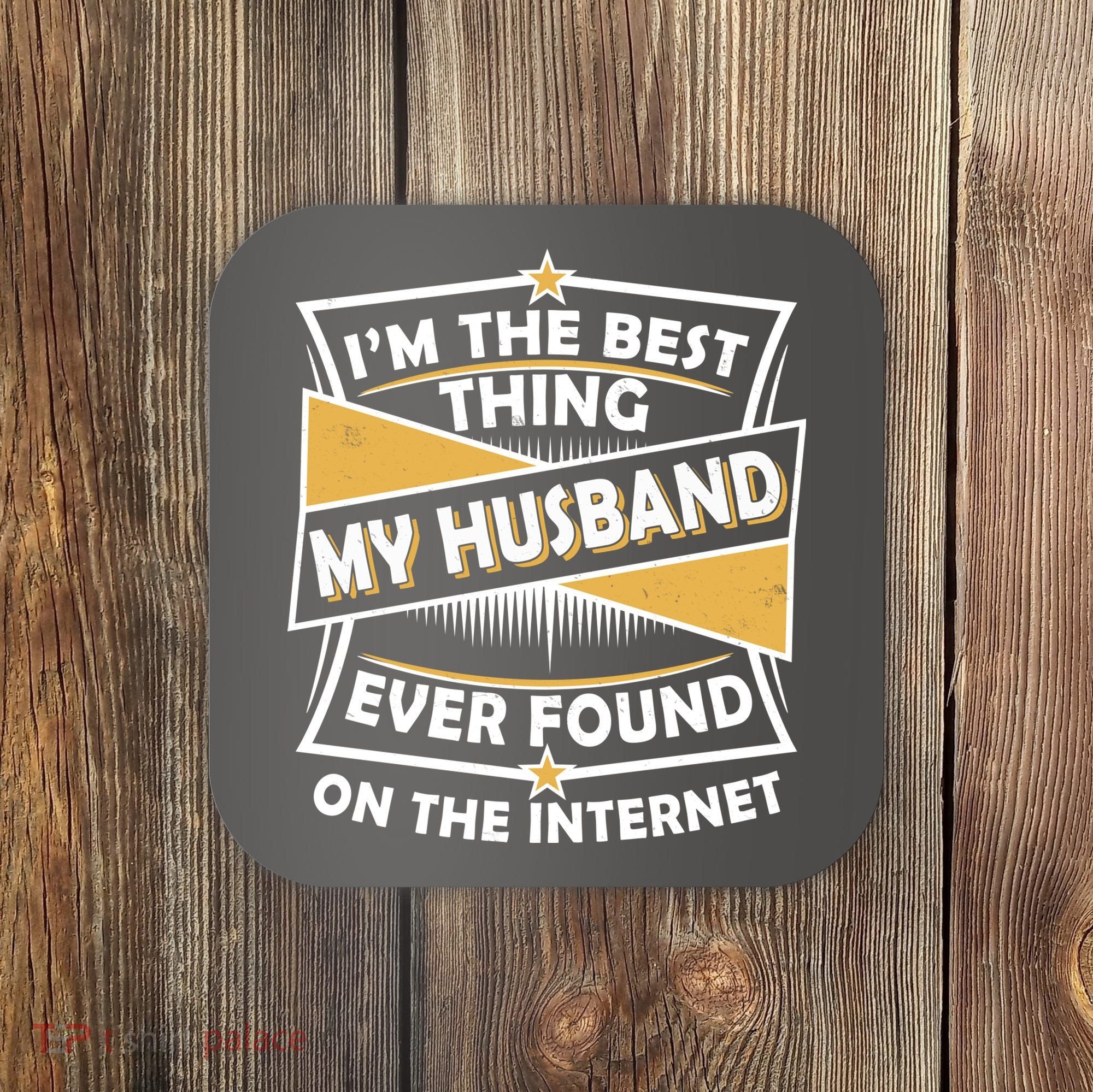 Funny I'm The Best Thing My Husband Ever Found On The Internet Coaster