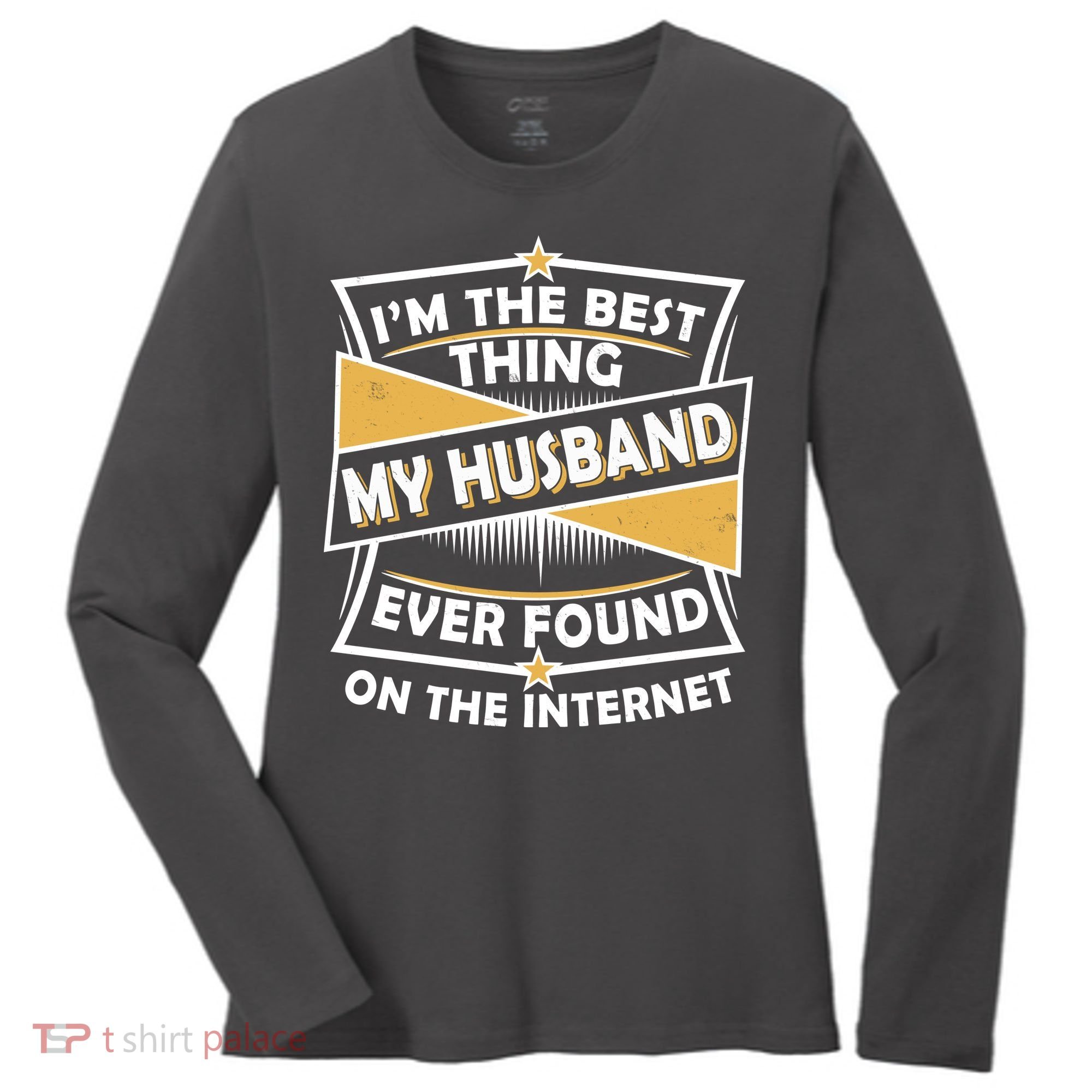 Funny I'm The Best Thing My Husband Ever Found On The Internet Women's Long Sleeve Shirt