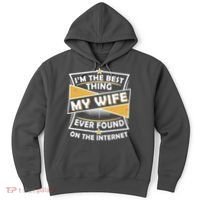 Funny I'm The Best Thing My Wife Ever Found On The Internet Hoodie thumb 0
