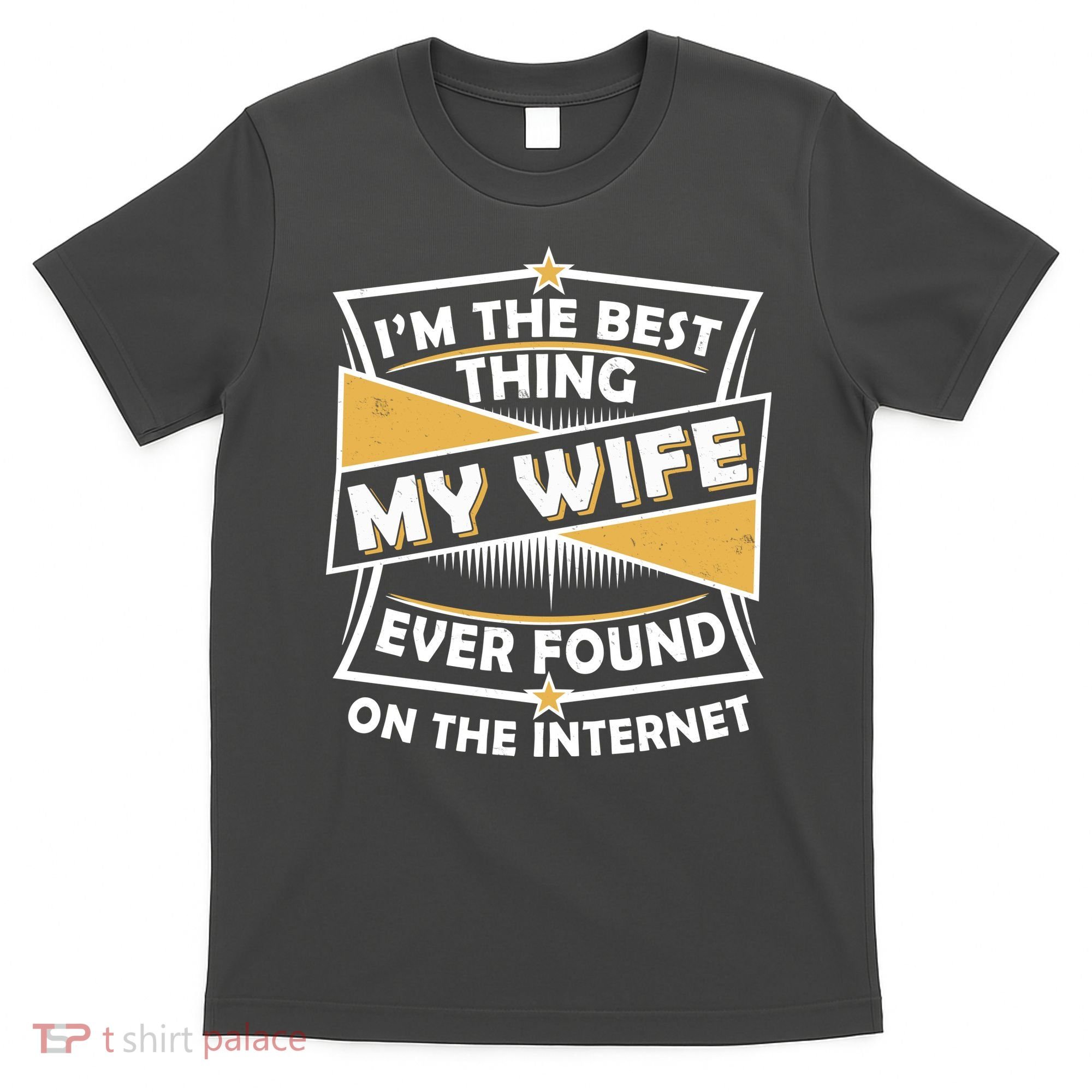 Funny I'm The Best Thing My Wife Ever Found On The Internet T-Shirt