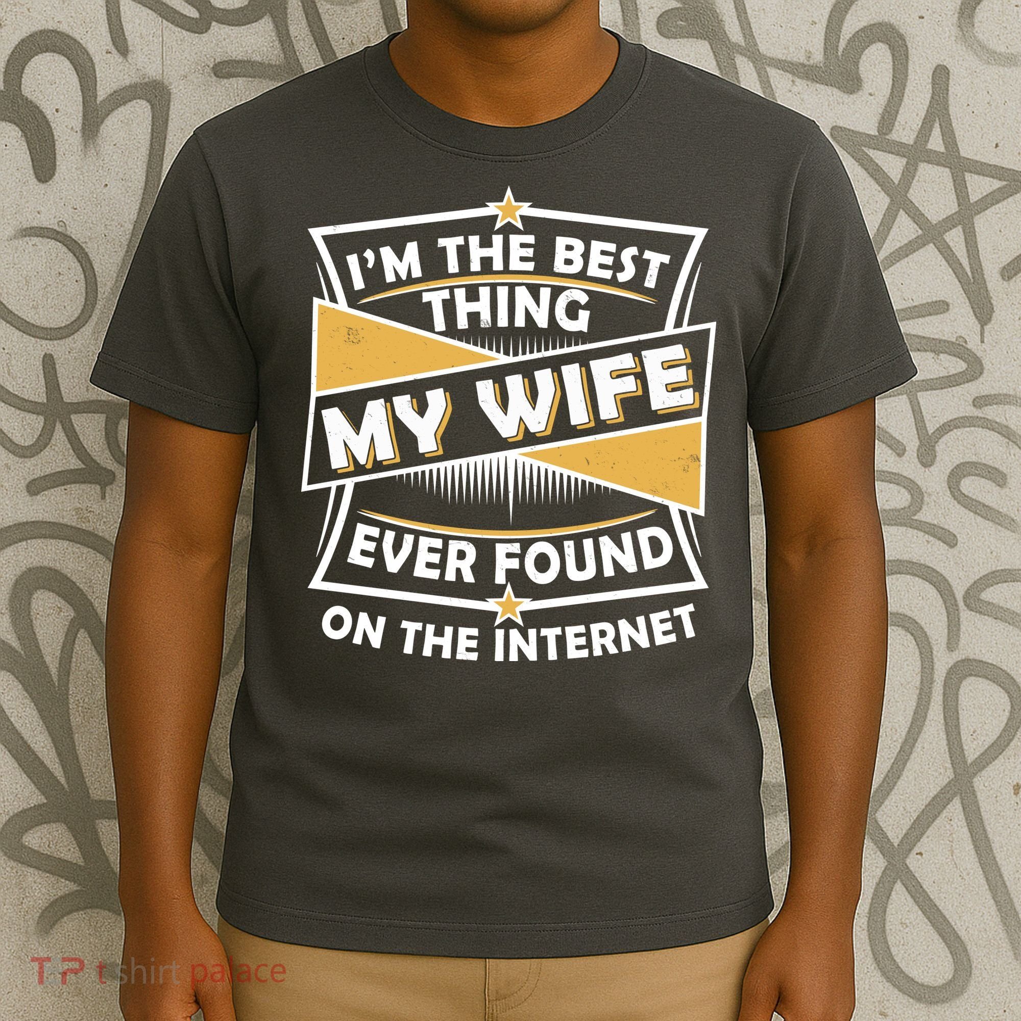 Funny I'm The Best Thing My Wife Ever Found On The Internet T-Shirt