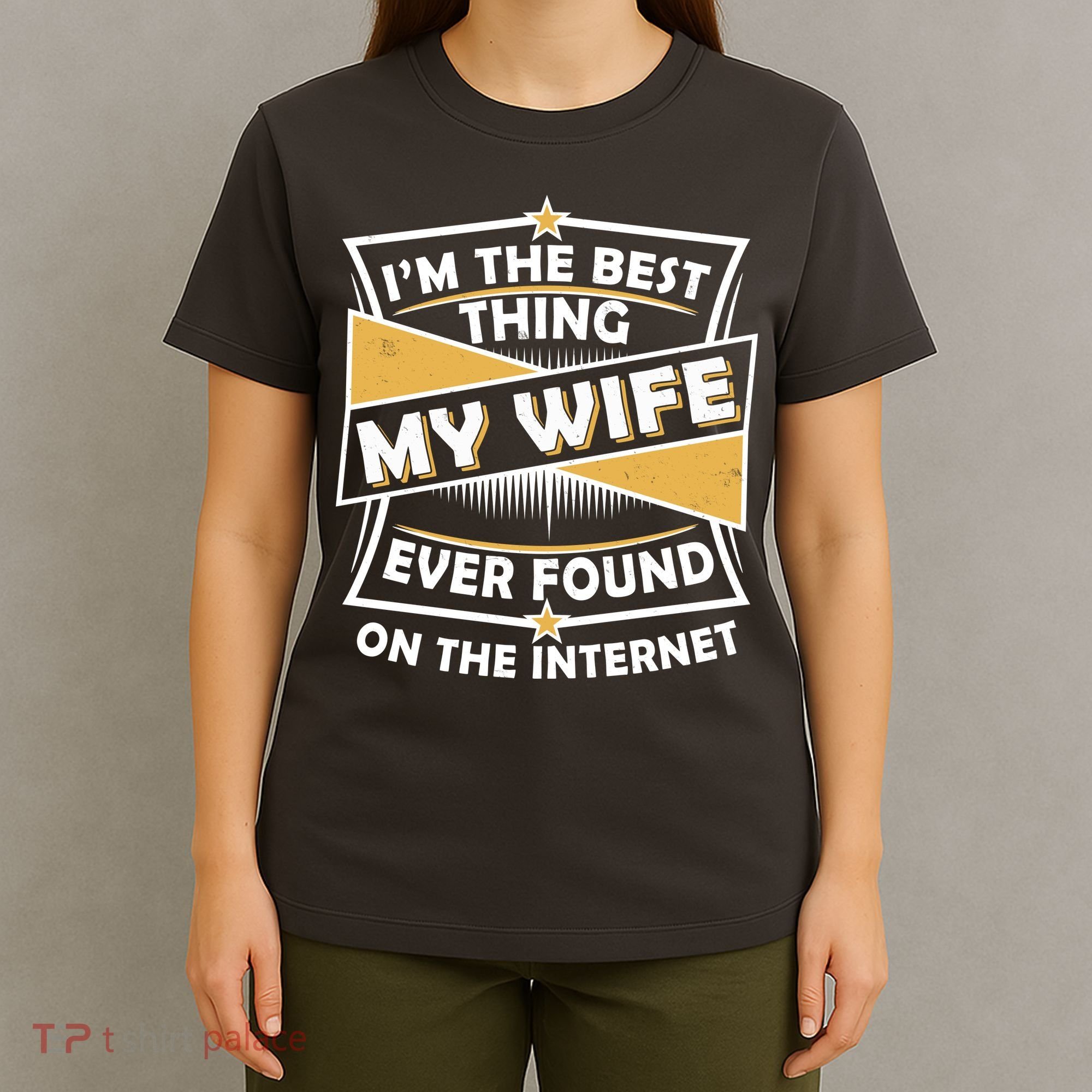Funny I'm The Best Thing My Wife Ever Found On The Internet T-Shirt