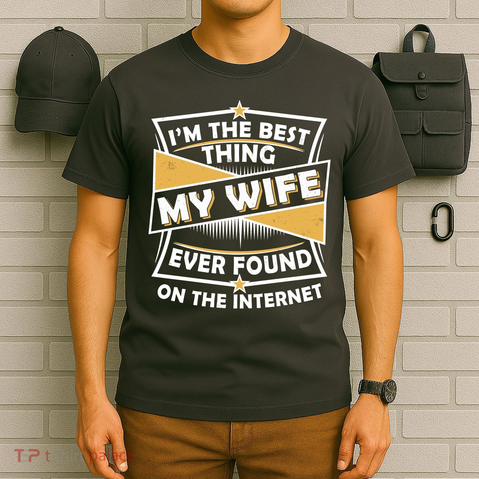 Funny I'm The Best Thing My Wife Ever Found On The Internet T-Shirt