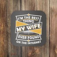 Funny I'm The Best Thing My Wife Ever Found On The Internet Coaster thumb 0