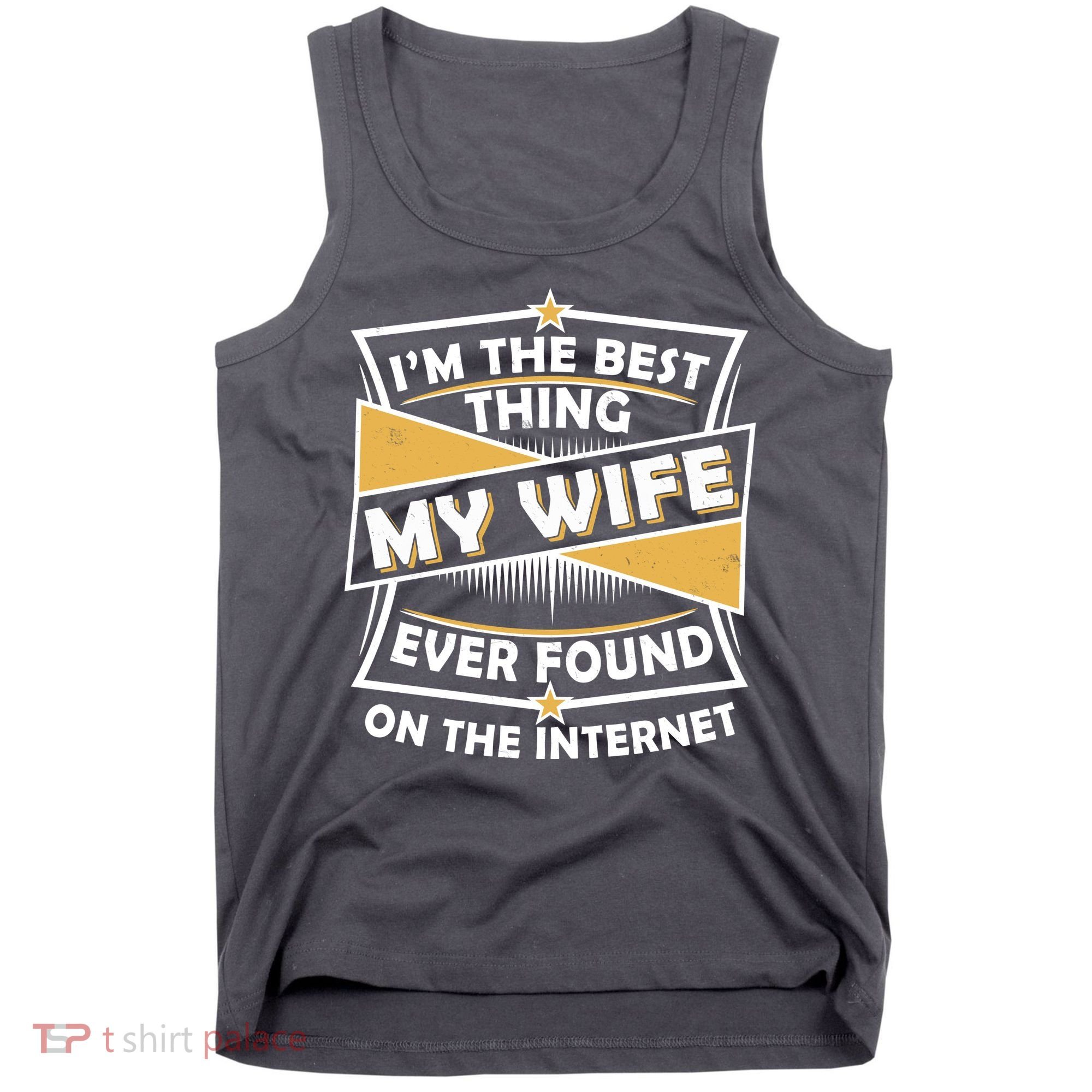 Funny I'm The Best Thing My Wife Ever Found On The Internet Tank Top