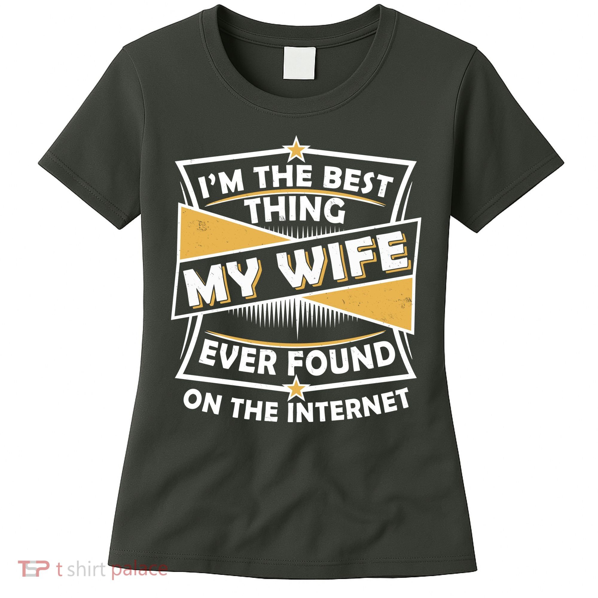 Funny I'm The Best Thing My Wife Ever Found On The Internet Women's T-Shirt