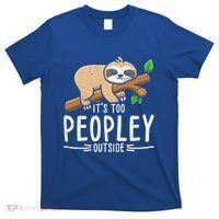 Funny Its Too Peopley Outside Zoo Keeper Gift Sloth Gift T-Shirt thumb 0