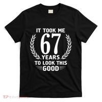 Funny It Took Me 67 Years To Look This Good Happy 67th Birthday T-Shirt thumb 0