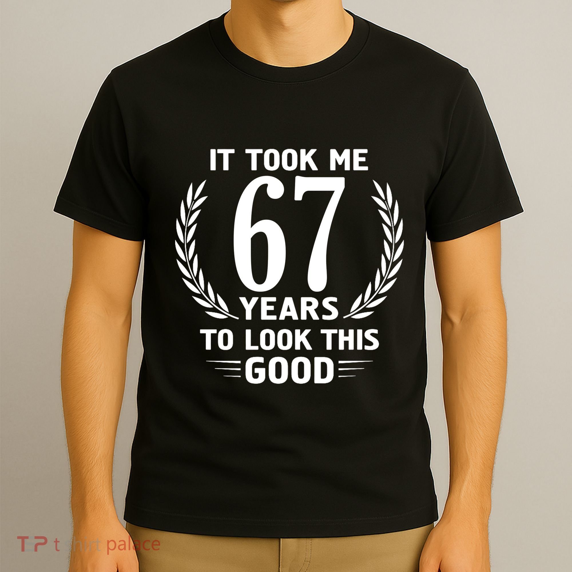 Funny It Took Me 67 Years To Look This Good Happy 67th Birthday T-Shirt