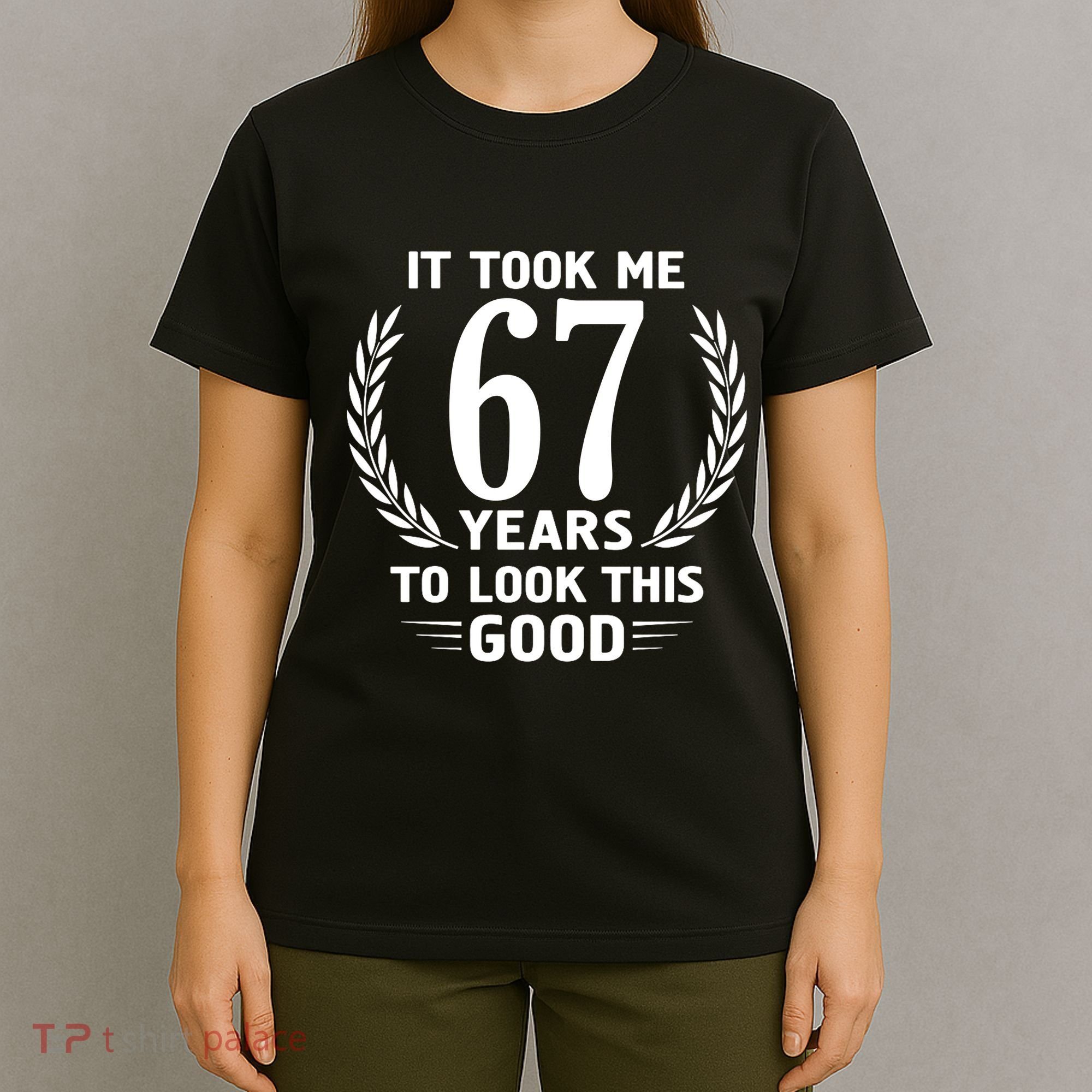 Funny It Took Me 67 Years To Look This Good Happy 67th Birthday T-Shirt