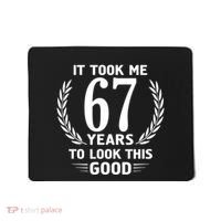 Funny It Took Me 67 Years To Look This Good Happy 67th Birthday Mousepad thumb 0