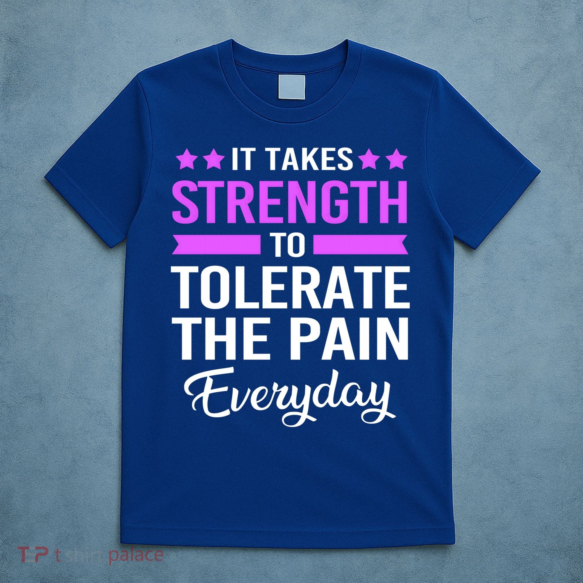 Fibromyalgia It Takes Strength To Tolerate The Pain Everyday Gift T-Shirt