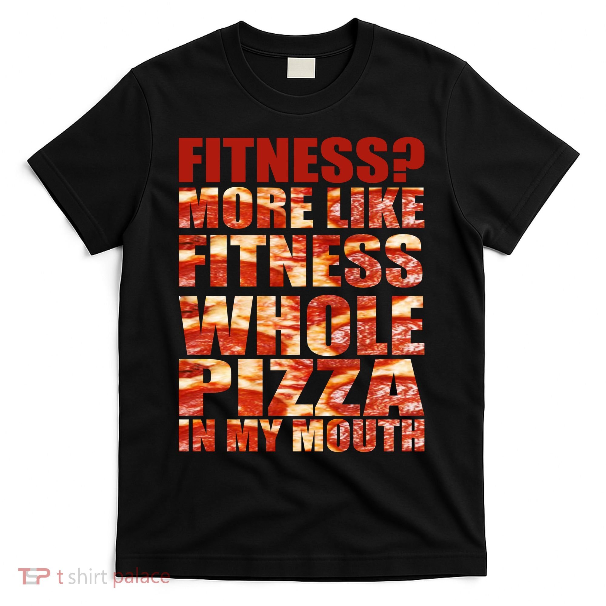 Fitness More Like Fitness Whole Pizza In My Mouth T-Shirt