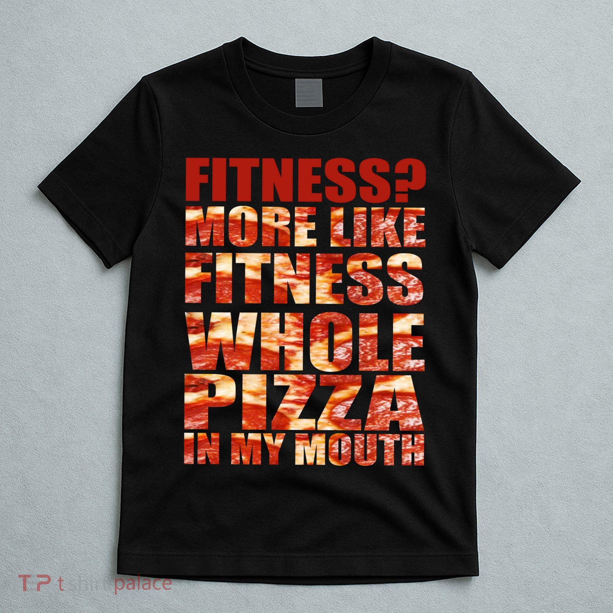 Fitness More Like Fitness Whole Pizza In My Mouth T-Shirt