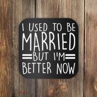 Funny I Used To Be Married But I'm Better Now Coaster thumb 0