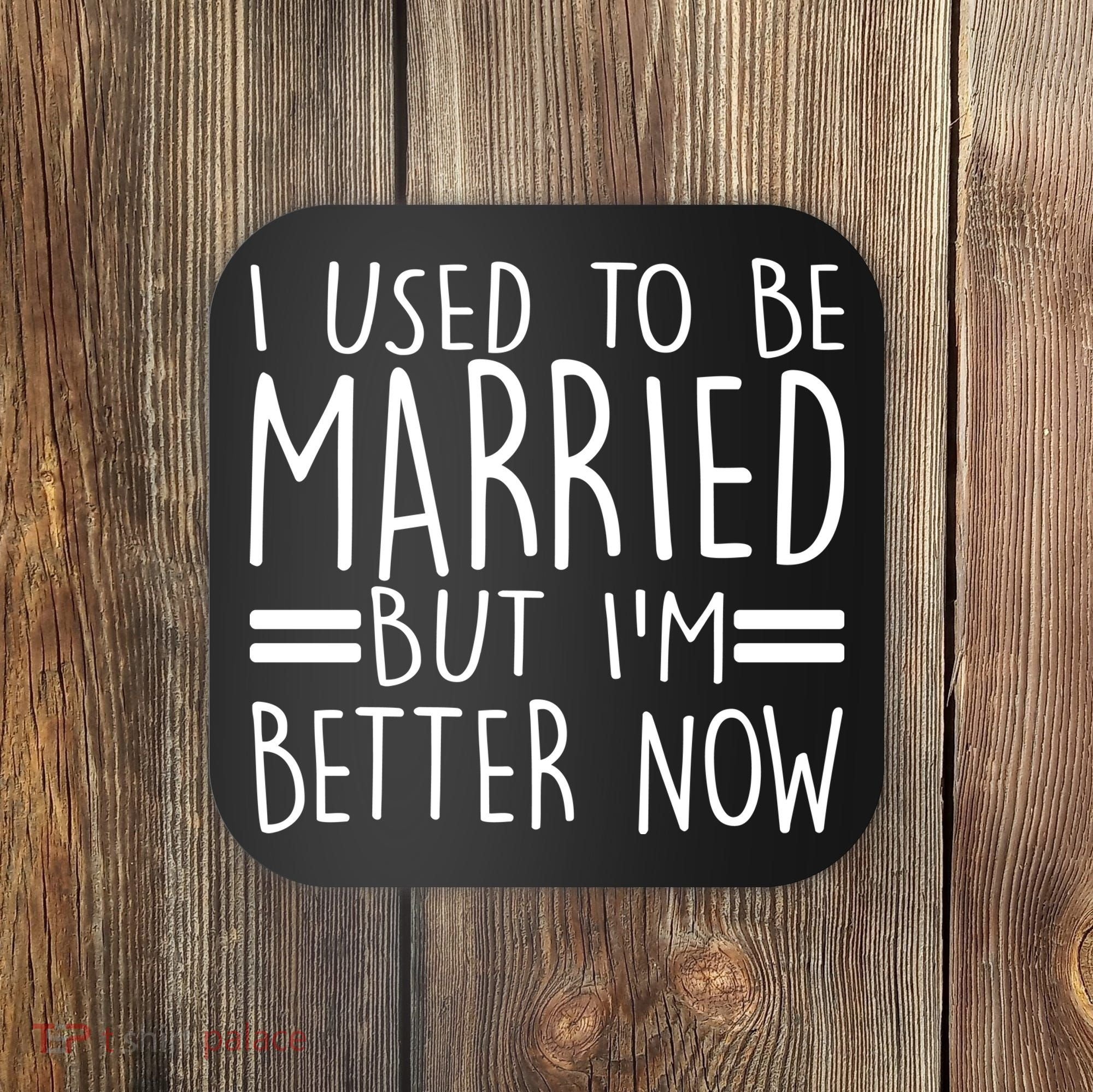 Funny I Used To Be Married But I'm Better Now Coaster