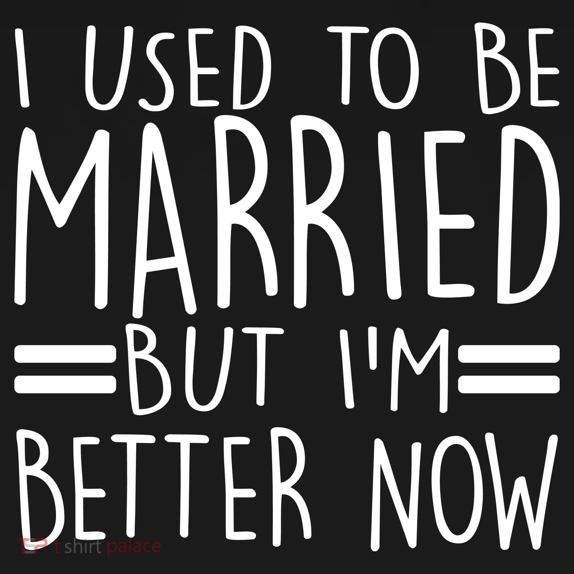 Funny I Used To Be Married But I'm Better Now Women's T-Shirt