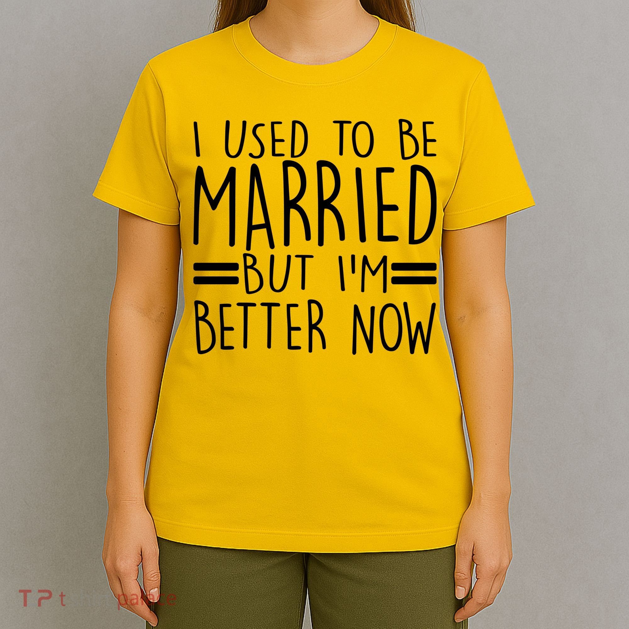 Funny I Used To Be Married But I'm Better Now T-Shirt