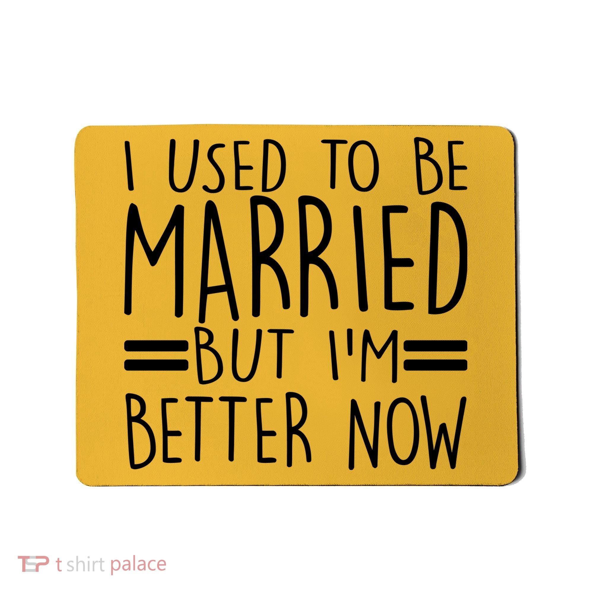 Funny I Used To Be Married But I'm Better Now Mousepad