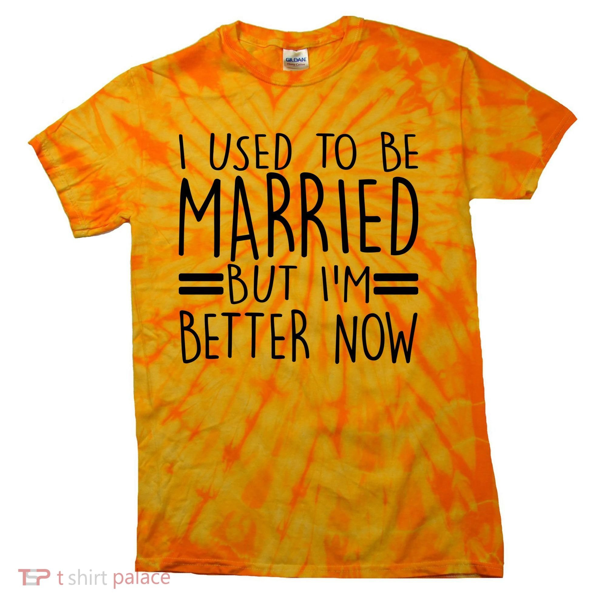 Funny I Used To Be Married But I'm Better Now Tie-Dye T-Shirt
