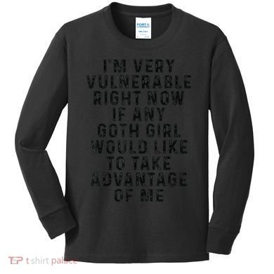 Funny IM Very Vulnerable Right Now If Any Goth Kids Long Sleeve Shirt