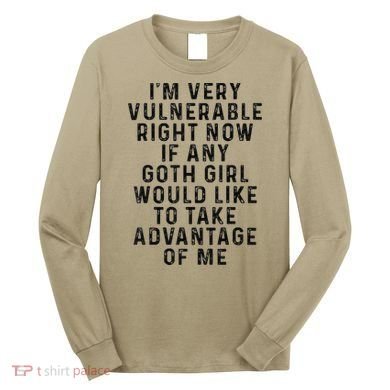 Funny IM Very Vulnerable Right Now If Any Goth Long Sleeve Shirt