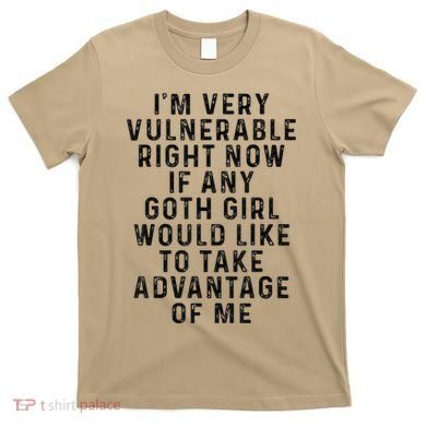 Funny IM Very Vulnerable Right Now If Any Goth T-Shirt