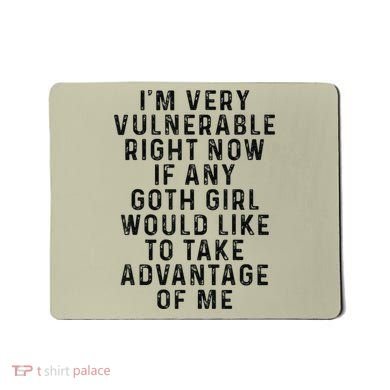 Funny IM Very Vulnerable Right Now If Any Goth Mousepad