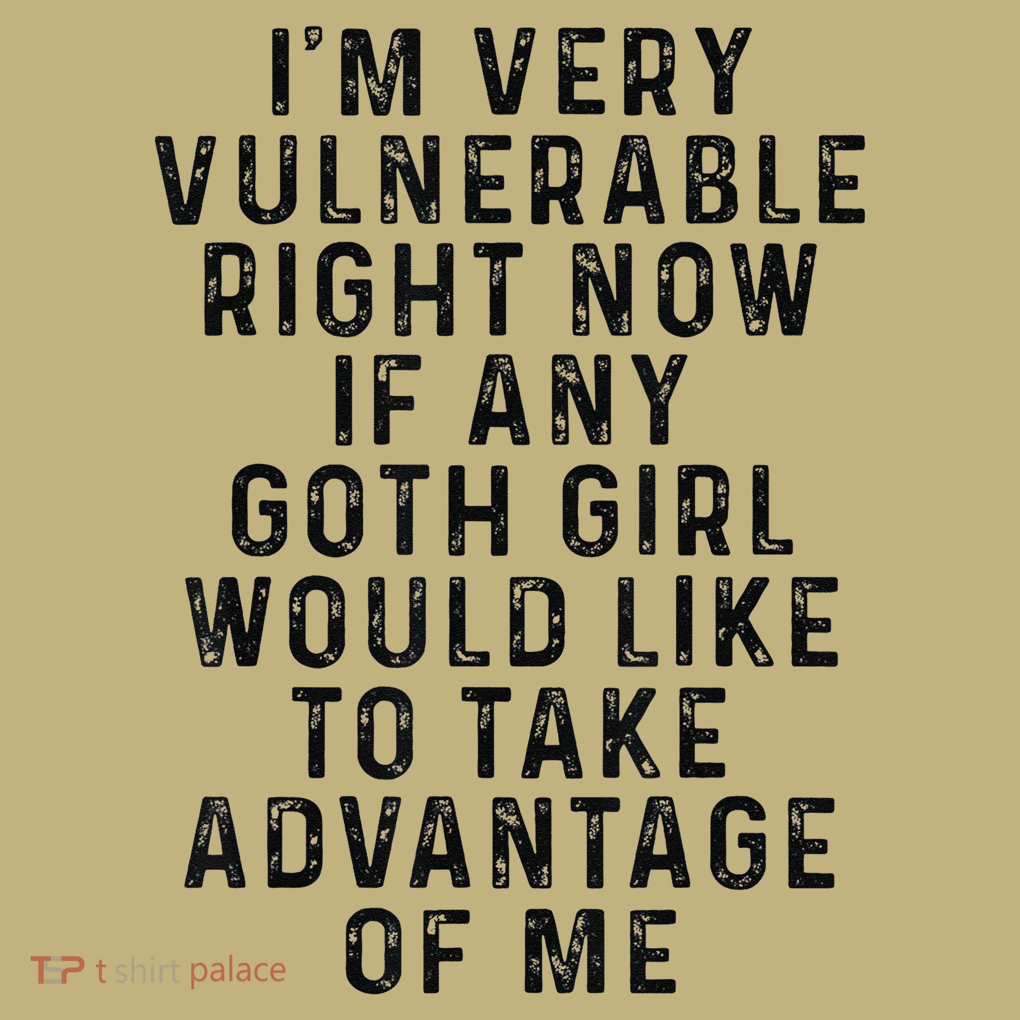 Funny IM Very Vulnerable Right Now If Any Goth Kids T-Shirt