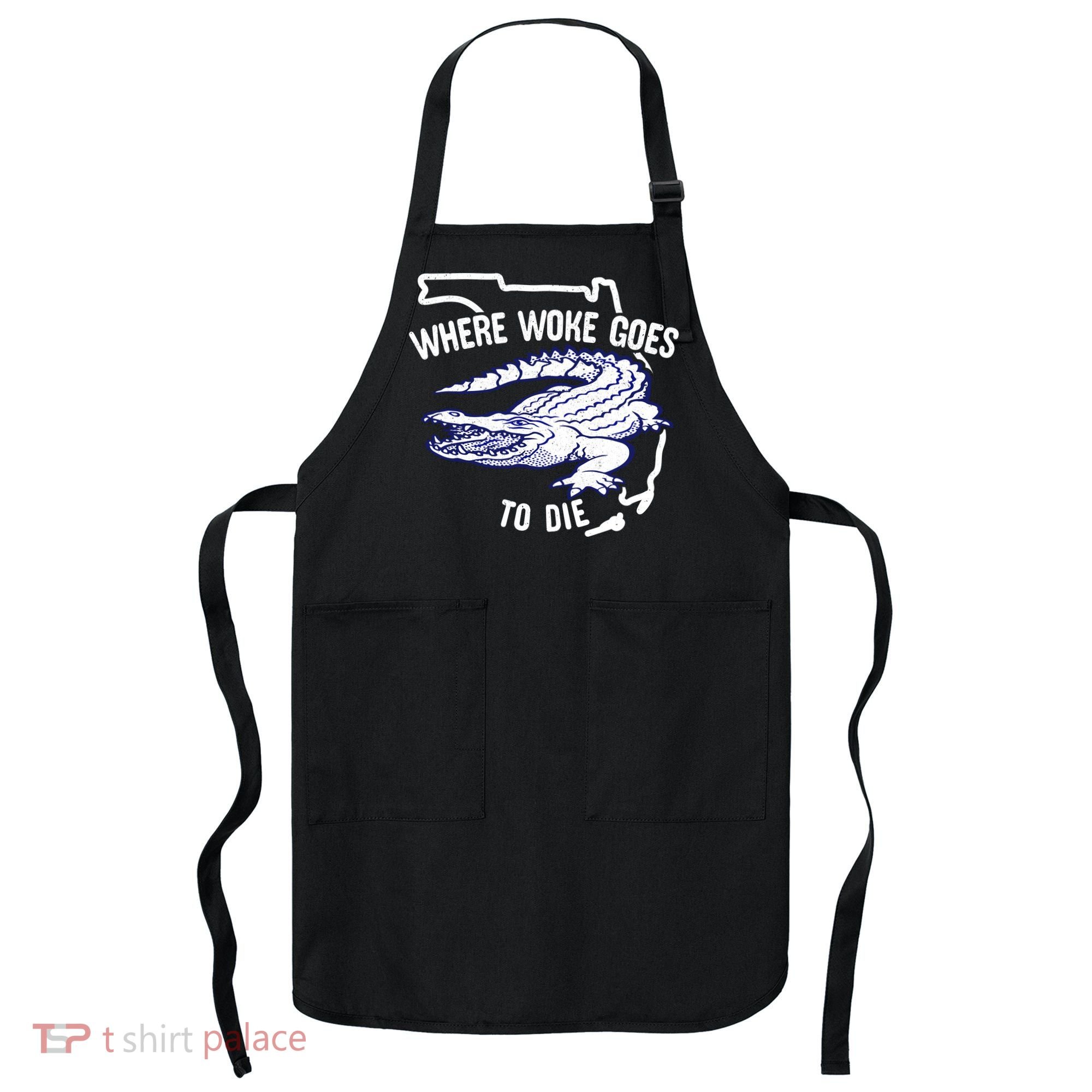 Florida Is Where Woke Goes To Die DeSantis Florida Funny Apron