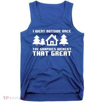 Funny I Went Outside Once The Graphics WerenT That Great Gift Tank Top