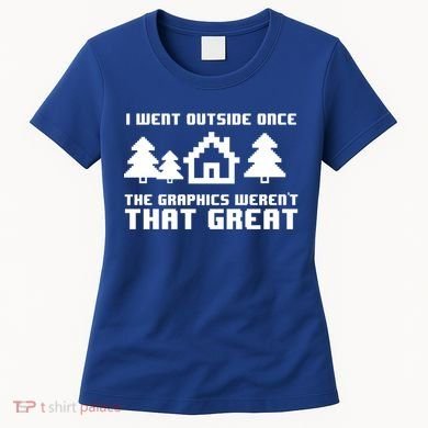 Funny I Went Outside Once The Graphics WerenT That Great Gift Women's T-Shirt