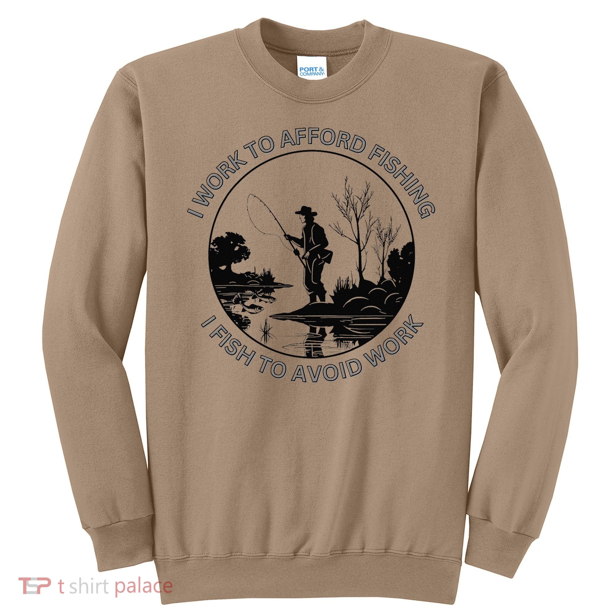 Fisherman I Work To Afford Fishing I Fish To Avoid Work Sweatshirt