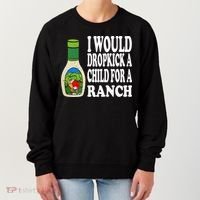Funny I Would Dropkick A Child For Ranch Women's Sweatshirt thumb 0