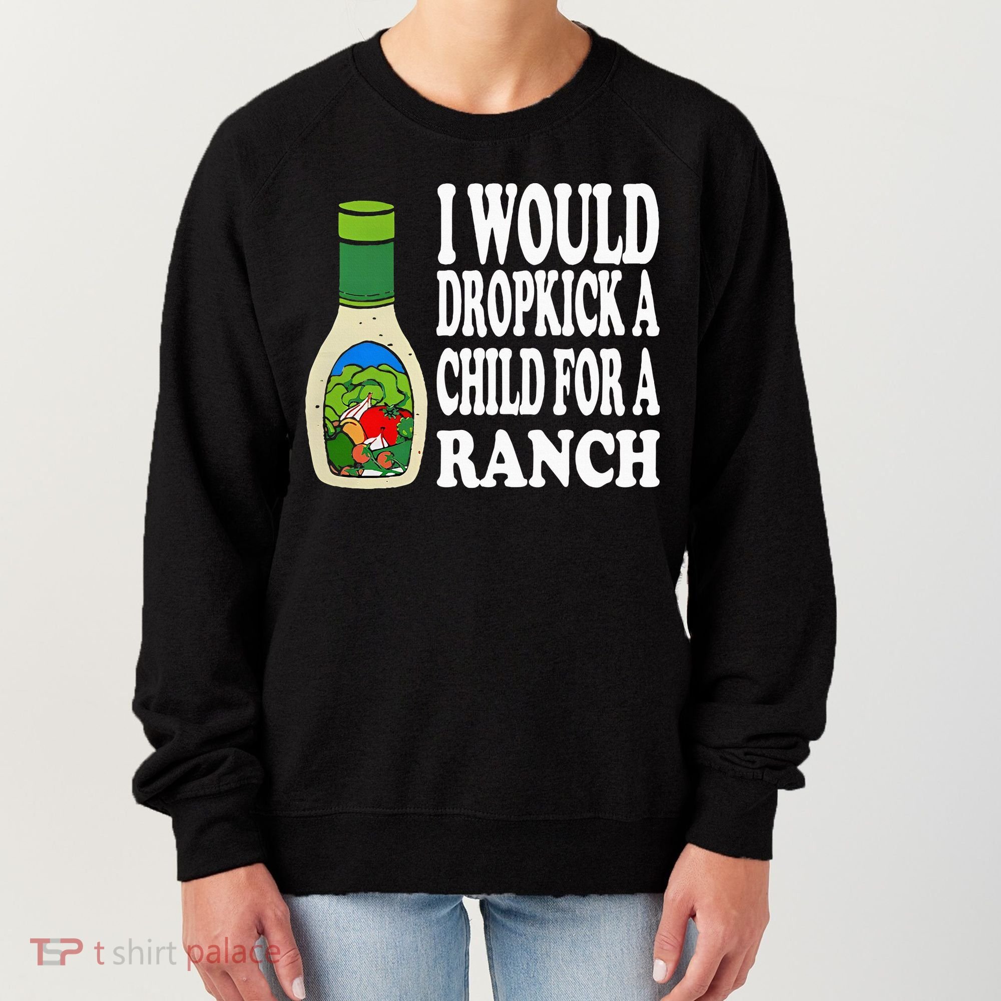 Funny I Would Dropkick A Child For Ranch Women's Sweatshirt