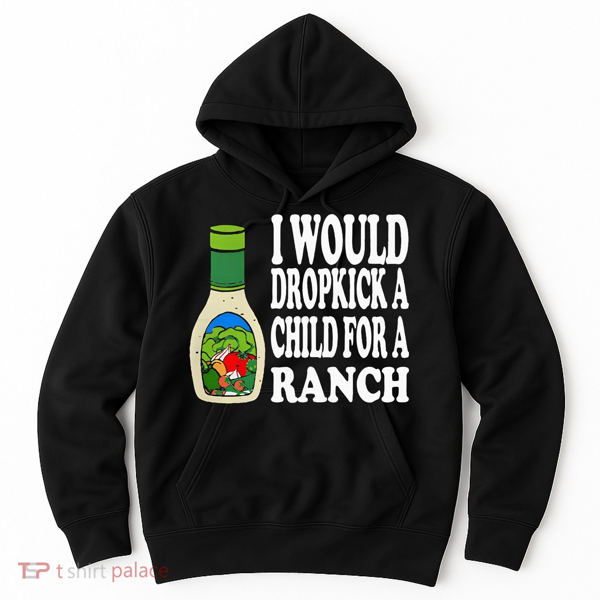 Funny I Would Dropkick A Child For Ranch Hoodie