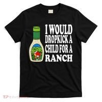 Funny I Would Dropkick A Child For Ranch T-Shirt thumb 0