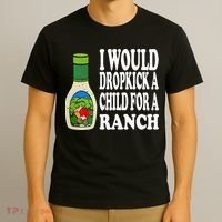 Funny I Would Dropkick A Child For Ranch T-Shirt thumb 3