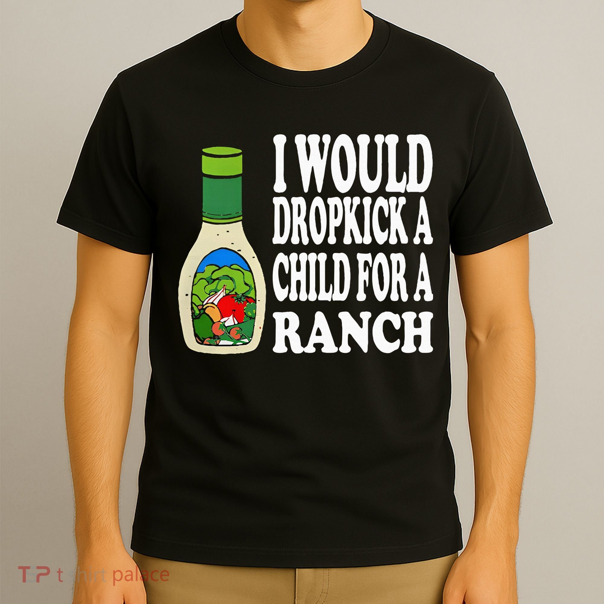 Funny I Would Dropkick A Child For Ranch T-Shirt