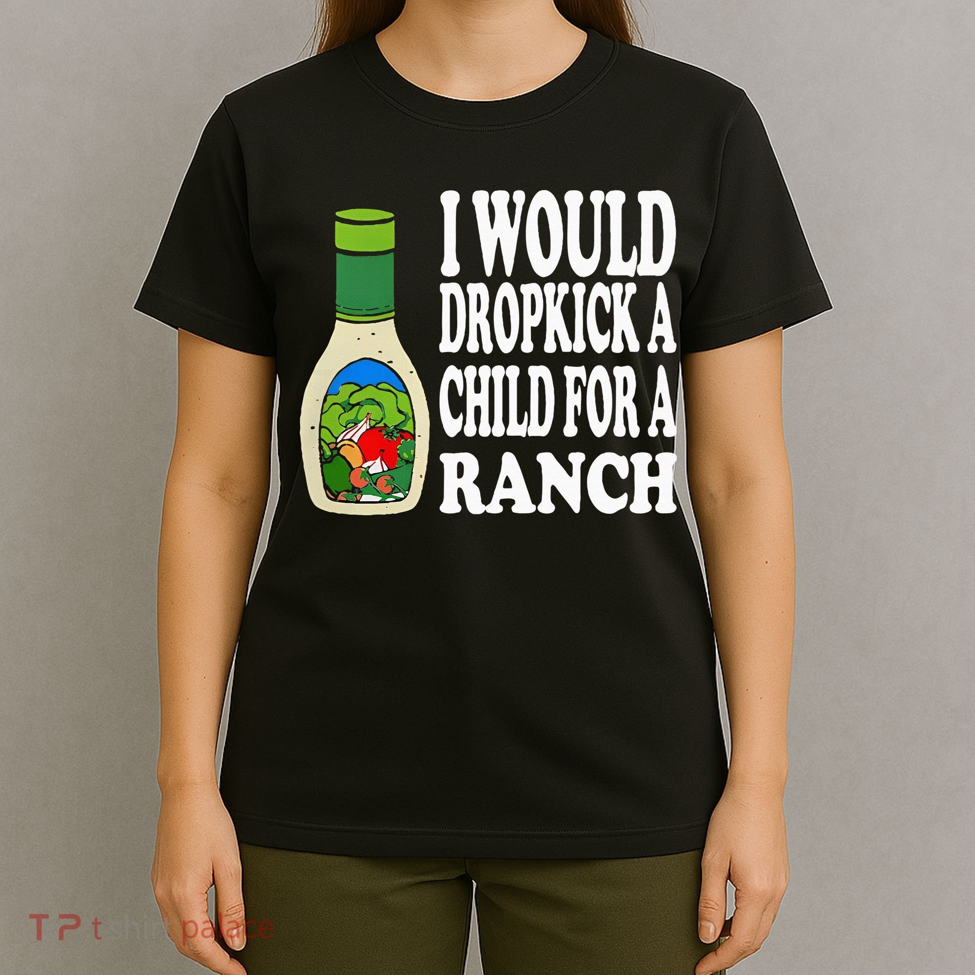 Funny I Would Dropkick A Child For Ranch T-Shirt