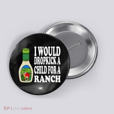 Funny I Would Dropkick A Child For Ranch Button