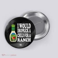 Funny I Would Dropkick A Child For Ranch Button thumb 0