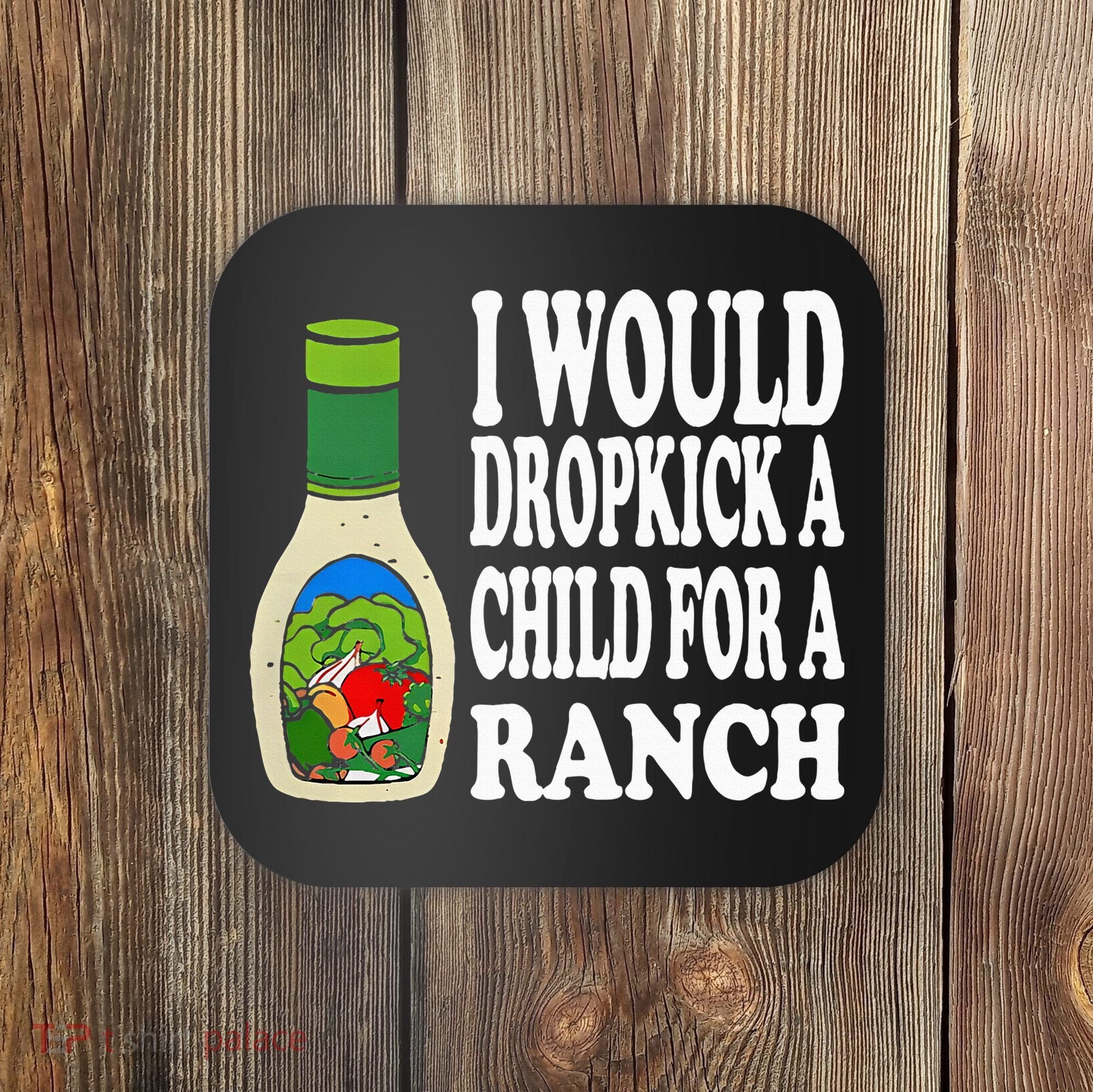 Funny I Would Dropkick A Child For Ranch Coaster
