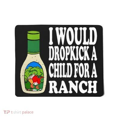 Funny I Would Dropkick A Child For Ranch Mousepad